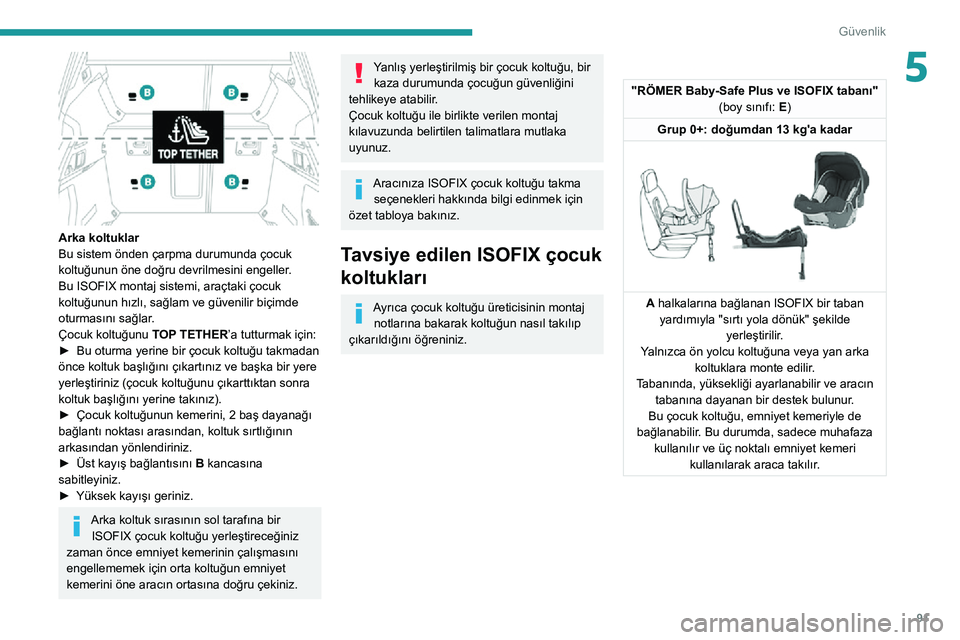 Peugeot 508 2020  Kullanım Kılavuzu (in Turkish) 91
Güvenlik
5
 
Arka koltuklar
Bu sistem önden çarpma durumunda çocuk 
koltuğunun öne doğru devrilmesini engeller.
Bu ISOFIX montaj sistemi, araçtaki çocuk 
koltuğunun hızlı, sağlam ve g�