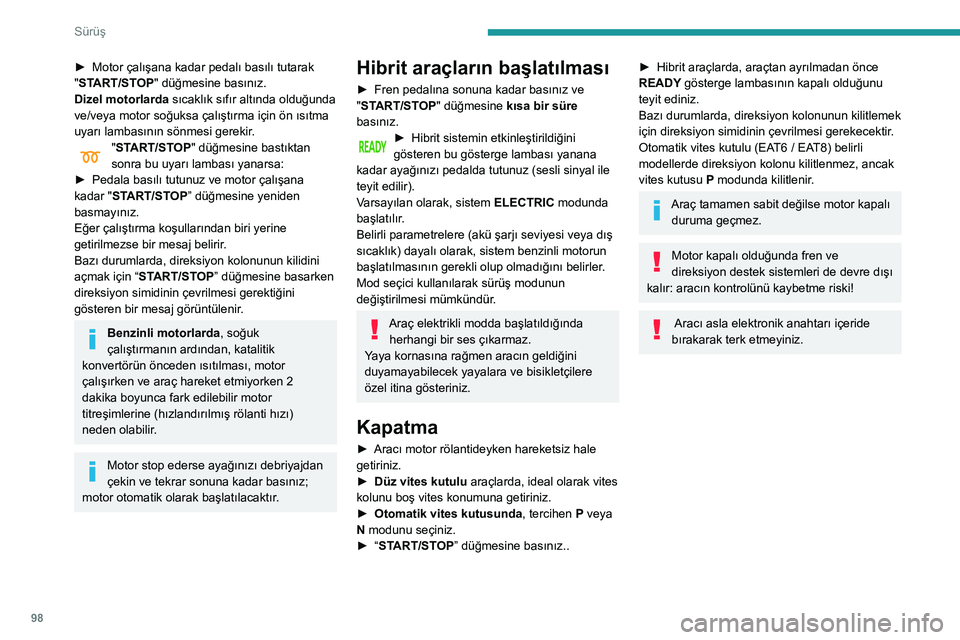 Peugeot 508 2020 Kullanım Kılavuzu (in Turkish) 98
Sürüş
► Motor çalışana kadar pedalı basılı tutarak "START/STOP" düğmesine basınız.
Dizel motorlarda sıcaklık sıfır altında olduğunda
ve/veya motor soğuksa çalıştı Peugeot 508 2020 Kullanım Kılavuzu (in Turkish) 98
Sürüş
► Motor çalışana kadar pedalı basılı tutarak "START/STOP" düğmesine basınız.
Dizel motorlarda sıcaklık sıfır altında olduğunda
ve/veya motor soğuksa çalıştı