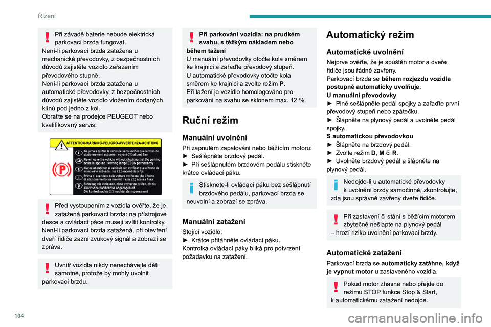 Peugeot 508 2020 Návod k obsluze (in Czech) 104
Řízení
Při závadě baterie nebude elektrická
parkovací brzda fungovat.
Není-li parkovací brzda zatažena u
mechanické převodovky, z bezpečnostních důvodů zajistěte vozidlo zařa Peugeot 508 2020 Návod k obsluze (in Czech) 104
Řízení
Při závadě baterie nebude elektrická
parkovací brzda fungovat.
Není-li parkovací brzda zatažena u
mechanické převodovky, z bezpečnostních důvodů zajistěte vozidlo zařa
