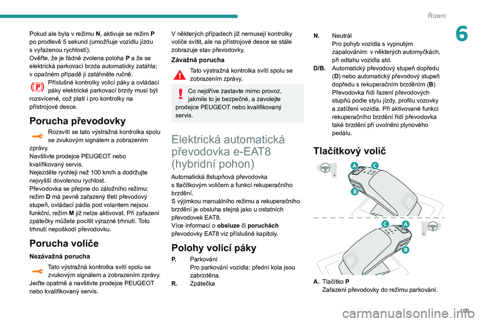 Peugeot 508 2020 Návod k obsluze (in Czech) 109
Řízení
6Pokud ale byla v režimu N, aktivuje se režim P po prodlevě 5 sekund (umožňuje vozidlu jízdu s vyřazenou rychlostí).Ověřte, že je řádně zvolena poloha P a že se elektrick Peugeot 508 2020 Návod k obsluze (in Czech) 109
Řízení
6Pokud ale byla v režimu N, aktivuje se režim P po prodlevě 5 sekund (umožňuje vozidlu jízdu s vyřazenou rychlostí).Ověřte, že je řádně zvolena poloha P a že se elektrick