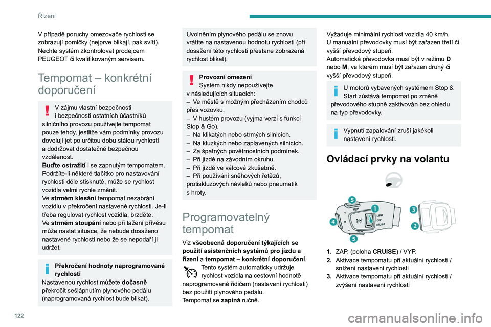 Peugeot 508 2020 Návod k obsluze (in Czech) 122
Řízení
V případě poruchy omezovače rychlosti se zobrazují pomlčky (nejprve blikají, pak svítí).
Nechte systém zkontrolovat prodejcem
PEUGEOT či kvalifikovaným servisem.
Tempomat Peugeot 508 2020 Návod k obsluze (in Czech) 122
Řízení
V případě poruchy omezovače rychlosti se zobrazují pomlčky (nejprve blikají, pak svítí).
Nechte systém zkontrolovat prodejcem
PEUGEOT či kvalifikovaným servisem.
Tempomat