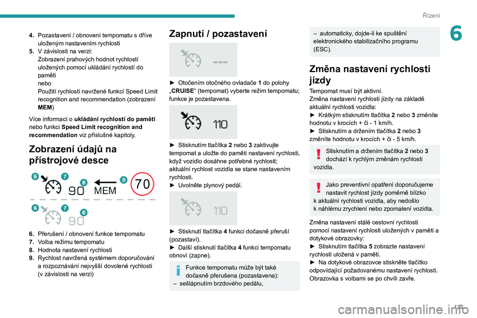 Peugeot 508 2020 Návod k obsluze (in Czech) 123
Řízení
64.Pozastavení / obnovení tempomatu s dříve uloženým nastavením rychlosti
5.
V závislosti na verzi:Zobrazení prahových hodnot rychlostí
uložených pomocí ukládání rychlo Peugeot 508 2020 Návod k obsluze (in Czech) 123
Řízení
64.Pozastavení / obnovení tempomatu s dříve uloženým nastavením rychlosti
5.
V závislosti na verzi:Zobrazení prahových hodnot rychlostí
uložených pomocí ukládání rychlo