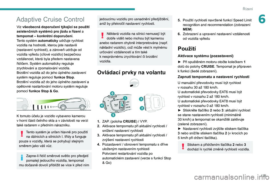 Peugeot 508 2020 Návod k obsluze (in Czech) 125
Řízení
6Adaptive Cruise Control
Viz všeobecná doporučení týkající se použití
asistenčních systémů pro jízdu a řízení a
tempomat – konkrétní doporučení .
Tento systém a Peugeot 508 2020 Návod k obsluze (in Czech) 125
Řízení
6Adaptive Cruise Control
Viz všeobecná doporučení týkající se použití
asistenčních systémů pro jízdu a řízení a
tempomat – konkrétní doporučení .
Tento systém a
