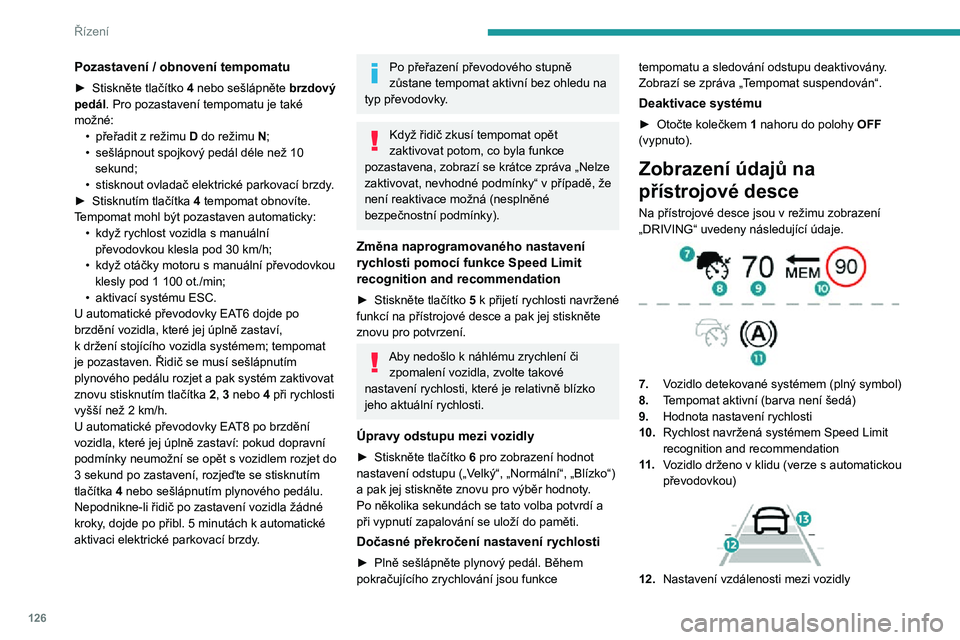 Peugeot 508 2020 Návod k obsluze (in Czech) 126
Řízení
Pozastavení / obnovení tempomatu
► Stiskněte tlačítko 4 nebo sešlápněte brzdový
pedál. Pro pozastavení tempomatu je také
možné:
• přeřadit z režimu D do režimu Peugeot 508 2020 Návod k obsluze (in Czech) 126
Řízení
Pozastavení / obnovení tempomatu
► Stiskněte tlačítko 4 nebo sešlápněte brzdový
pedál. Pro pozastavení tempomatu je také
možné:
• přeřadit z režimu D do režimu