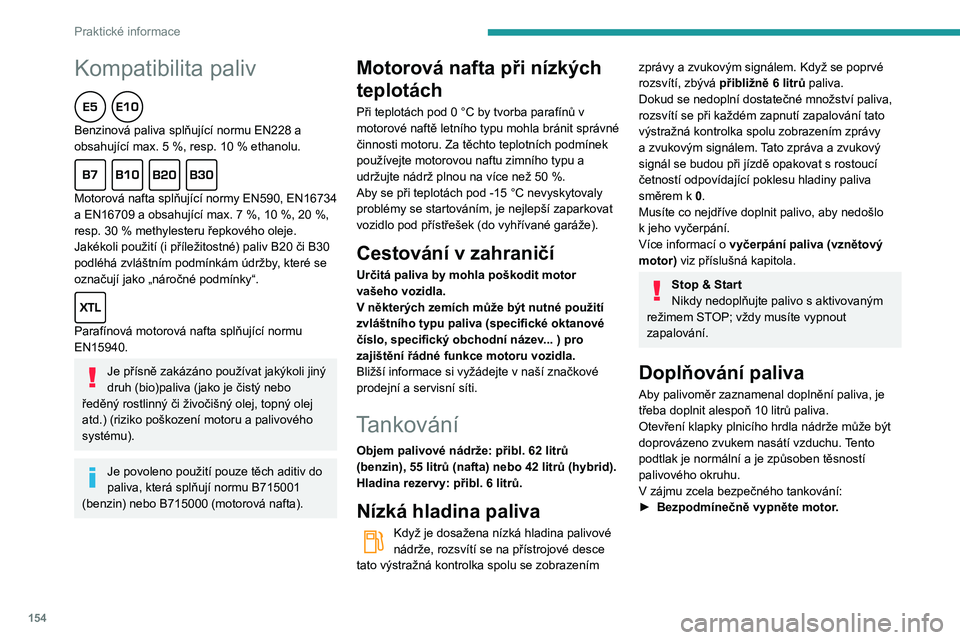 Peugeot 508 2020 Návod k obsluze (in Czech) 154
Praktické informace
Kompatibilita paliv
Benzinová paliva splňující normu EN228 a obsahující max. 5 %, resp. 10 % ethanolu.
Motorová nafta splňující normy EN590, EN16734 a EN16709 a Peugeot 508 2020 Návod k obsluze (in Czech) 154
Praktické informace
Kompatibilita paliv
Benzinová paliva splňující normu EN228 a obsahující max. 5 %, resp. 10 % ethanolu.
Motorová nafta splňující normy EN590, EN16734 a EN16709 a