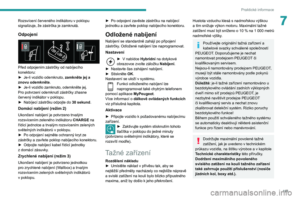Peugeot 508 2020 Návod k obsluze (in Czech) 161
Praktické informace
7Rozsvícení červeného indikátoru v poklopu
signalizuje, že zástrčka je zamknutá.
Odpojení
Před odpojením zástrčky od nabíjecího
konektoru:
► Je-li vozid Peugeot 508 2020 Návod k obsluze (in Czech) 161
Praktické informace
7Rozsvícení červeného indikátoru v poklopu
signalizuje, že zástrčka je zamknutá.
Odpojení
Před odpojením zástrčky od nabíjecího
konektoru:
► Je-li vozid