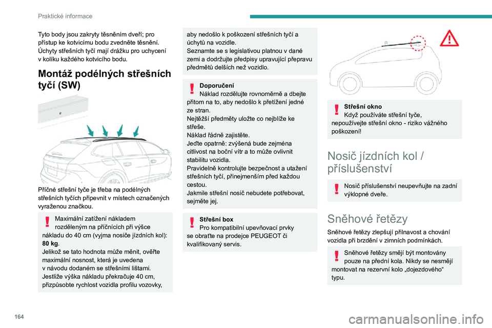Peugeot 508 2020 Návod k obsluze (in Czech) 164
Praktické informace
Respektujte nařízení a předpisy pro používání sněhových řetězů specifické pro danou zemi a maximální povolenou rychlost.
Používejte pouze řetězy, které js Peugeot 508 2020 Návod k obsluze (in Czech) 164
Praktické informace
Respektujte nařízení a předpisy pro používání sněhových řetězů specifické pro danou zemi a maximální povolenou rychlost.
Používejte pouze řetězy, které js