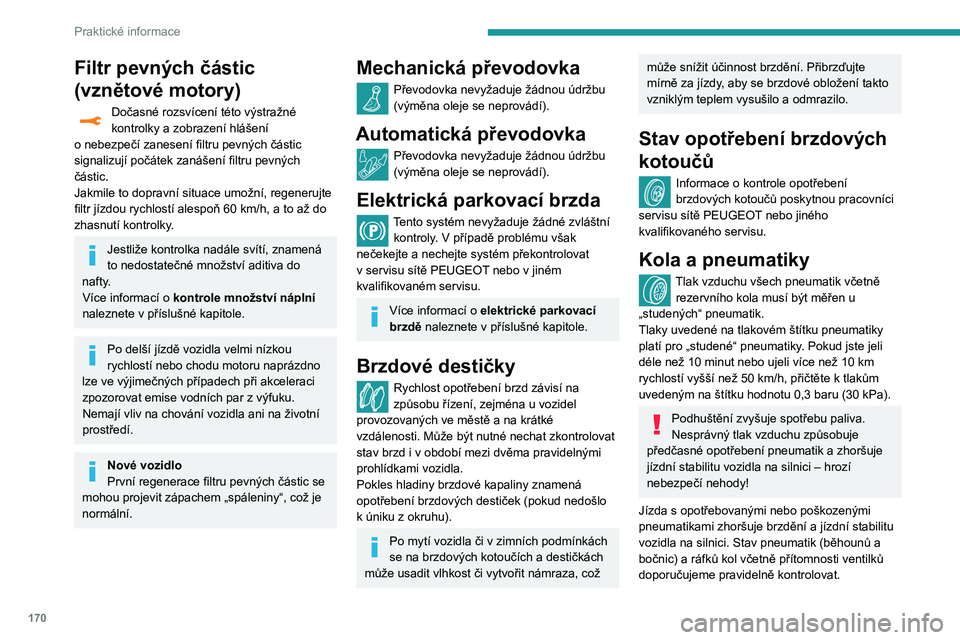 Peugeot 508 2020 Návod k obsluze (in Czech) 170
Praktické informace
Když již vzadu na běhounu nejsou vidět ukazatele opotřebení, je hloubka vzorku
menší než 1,6 mm; tyto pneumatiky musejí být
vyměněny za nové.
Použití jiných Peugeot 508 2020 Návod k obsluze (in Czech) 170
Praktické informace
Když již vzadu na běhounu nejsou vidět ukazatele opotřebení, je hloubka vzorku
menší než 1,6 mm; tyto pneumatiky musejí být
vyměněny za nové.
Použití jiných