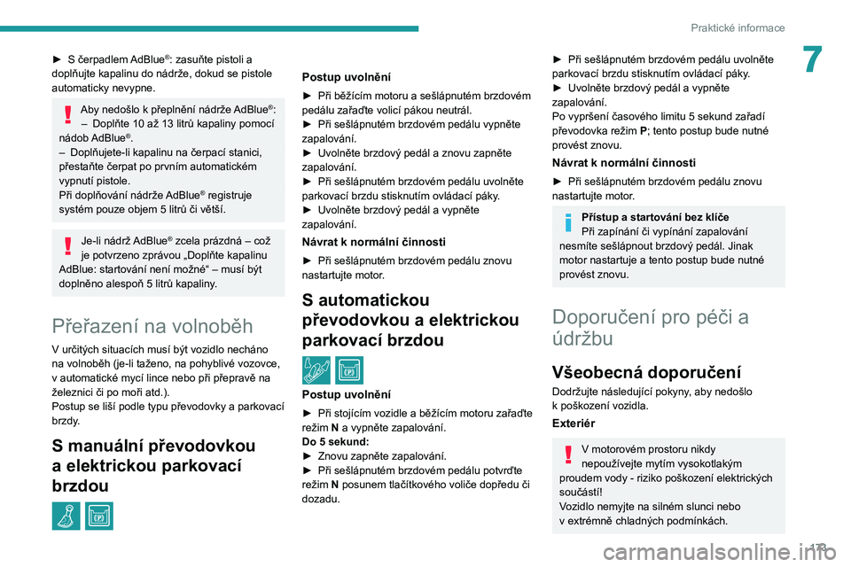 Peugeot 508 2020 Návod k obsluze (in Czech) 173
Praktické informace
7► S čerpadlem AdBlue®: zasuňte pistoli a
doplňujte kapalinu do nádrže, dokud se pistole
automaticky nevypne.
Aby nedošlo k přeplnění nádrže AdBlue®:– Dopl Peugeot 508 2020 Návod k obsluze (in Czech) 173
Praktické informace
7► S čerpadlem AdBlue®: zasuňte pistoli a
doplňujte kapalinu do nádrže, dokud se pistole
automaticky nevypne.
Aby nedošlo k přeplnění nádrže AdBlue®:– Dopl