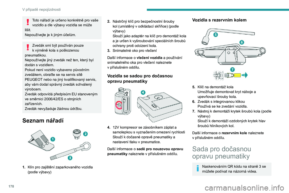 Peugeot 508 2020 Návod k obsluze (in Czech) 178
V případě nepojízdnosti
Toto nářadí je určeno konkrétně pro vaše vozidlo a dle výbavy vozidla se může lišit.Nepoužívejte je k jiným účelům.
Zvedák smí být používán pouze Peugeot 508 2020 Návod k obsluze (in Czech) 178
V případě nepojízdnosti
Toto nářadí je určeno konkrétně pro vaše vozidlo a dle výbavy vozidla se může lišit.Nepoužívejte je k jiným účelům.
Zvedák smí být používán pouze