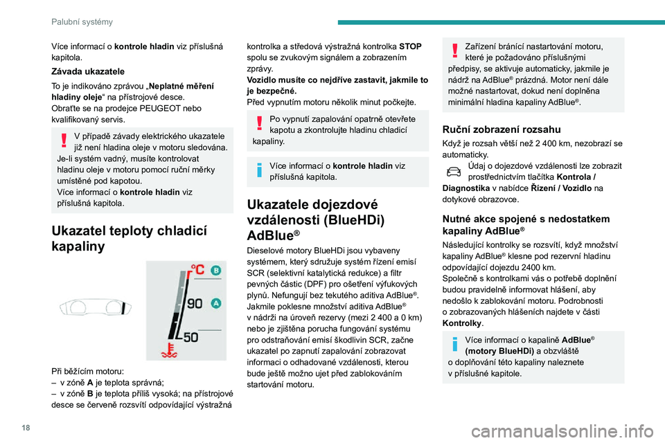 Peugeot 508 2020 Návod k obsluze (in Czech) 18
Palubní systémy
Více informací o kontrole hladin viz příslušná
kapitola.
Závada ukazatele
To je indikováno zprávou „ Neplatné měření
hladiny oleje “ na přístrojové desce.
Ob Peugeot 508 2020 Návod k obsluze (in Czech) 18
Palubní systémy
Více informací o kontrole hladin viz příslušná
kapitola.
Závada ukazatele
To je indikováno zprávou „ Neplatné měření
hladiny oleje “ na přístrojové desce.
Ob