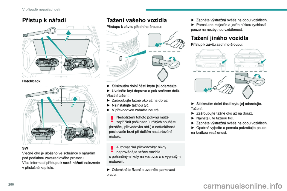 Peugeot 508 2020 Návod k obsluze (in Czech) 200
V případě nepojízdnosti
Přístup k nářadí
Hatchback
SW
Vlečné oko je uloženo ve schránce s nářadím
pod podlahou zavazadlového prostoru.
Více informací přístupu k sadě n Peugeot 508 2020 Návod k obsluze (in Czech) 200
V případě nepojízdnosti
Přístup k nářadí
Hatchback
SW
Vlečné oko je uloženo ve schránce s nářadím
pod podlahou zavazadlového prostoru.
Více informací přístupu k sadě n