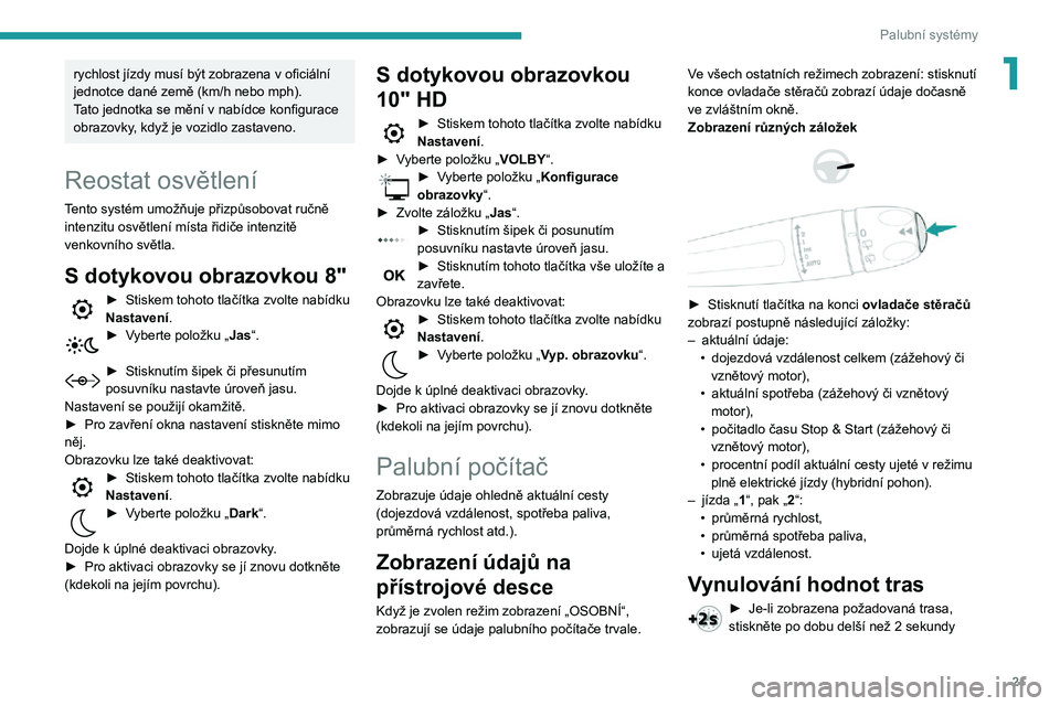 Peugeot 508 2020 Návod k obsluze (in Czech) 21
Palubní systémy
1rychlost jízdy musí být zobrazena v oficiální jednotce dané země (km/h nebo mph).Tato jednotka se mění v nabídce konfigurace obrazovky, když je vozidlo zastaveno.
Reos Peugeot 508 2020 Návod k obsluze (in Czech) 21
Palubní systémy
1rychlost jízdy musí být zobrazena v oficiální jednotce dané země (km/h nebo mph).Tato jednotka se mění v nabídce konfigurace obrazovky, když je vozidlo zastaveno.
Reos