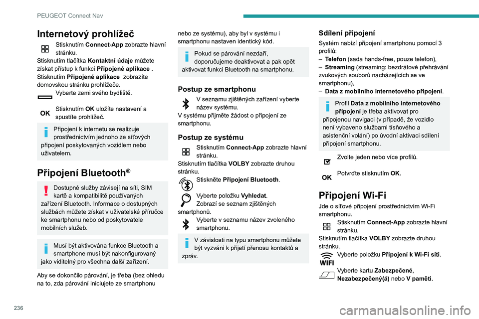 Peugeot 508 2020 Návod k obsluze (in Czech) 236
PEUGEOT Connect Nav
Zvolte síť.
Pomocí virtuální klávesnice zadejte pro
síť Wi-Fi její Klíč a Heslo.
Stisknutím OK můžete navázat připojení.
K připojení Wi-Fi a sdílení př Peugeot 508 2020 Návod k obsluze (in Czech) 236
PEUGEOT Connect Nav
Zvolte síť.
Pomocí virtuální klávesnice zadejte pro
síť Wi-Fi její Klíč a Heslo.
Stisknutím OK můžete navázat připojení.
K připojení Wi-Fi a sdílení př