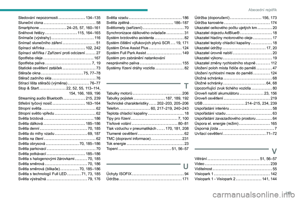 Peugeot 508 2020  Návod k obsluze (in Czech) 253
Abecední rejstřík
Sledování nepozornosti   134–135Sluneční clona   58Smartphone   24–25, 57, 160–161Sněhové řetězy   115, 164–165Snímače (výstrahy)   116Snímač slunečního