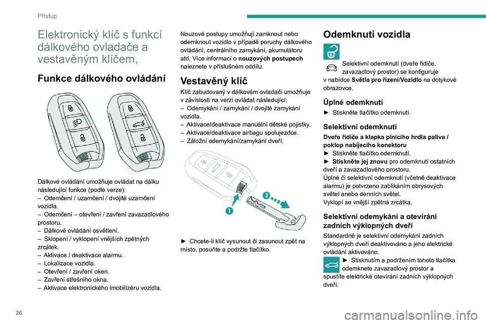 Peugeot 508 2020 Návod k obsluze (in Czech) 26
Přístup
Elektronický klíč s funkcí
dálkového ovladače a
vestavěným klíčem,
Funkce dálkového ovládání
Dálkové ovládání umožňuje ovládat na dálku
následující funkc Peugeot 508 2020 Návod k obsluze (in Czech) 26
Přístup
Elektronický klíč s funkcí
dálkového ovladače a
vestavěným klíčem,
Funkce dálkového ovládání
Dálkové ovládání umožňuje ovládat na dálku
následující funkc