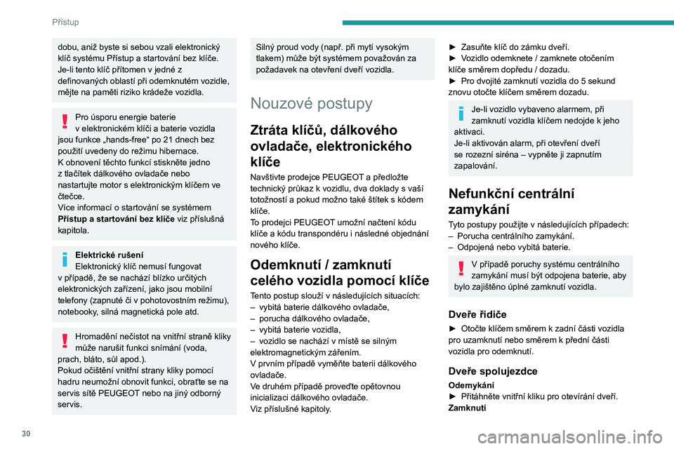 Peugeot 508 2020 Návod k obsluze (in Czech) 30
Přístup
dobu, aniž byste si sebou vzali elektronický
klíč systému Přístup a startování bez klíče.
Je-li tento klíč přítomen v jedné z definovaných oblastí při odemknutém vozi Peugeot 508 2020 Návod k obsluze (in Czech) 30
Přístup
dobu, aniž byste si sebou vzali elektronický
klíč systému Přístup a startování bez klíče.
Je-li tento klíč přítomen v jedné z definovaných oblastí při odemknutém vozi
