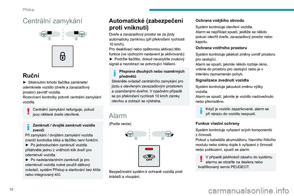 Peugeot 508 2020 Návod k obsluze (in Czech) 32
Přístup
Centrální zamykání
Ruční
► Stisknutím tohoto tlačítka zamknete/odemknete vozidlo (dveře a zavazadlový
prostor) zevnitř vozidla.
Rozsvícení kontrolky potvrdí centr Peugeot 508 2020 Návod k obsluze (in Czech) 32
Přístup
Centrální zamykání
Ruční
► Stisknutím tohoto tlačítka zamknete/odemknete vozidlo (dveře a zavazadlový
prostor) zevnitř vozidla.
Rozsvícení kontrolky potvrdí centr