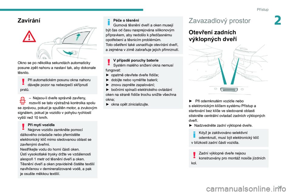 Peugeot 508 2020 Návod k obsluze (in Czech) 35
Přístup
2Zavírání
Okno se po několika sekundách automaticky
posune zpět nahoru a nastaví tak, aby dokonale
těsnilo.
Při automatickém posunu okna nahoru
dávejte pozor na nebezpeč Peugeot 508 2020 Návod k obsluze (in Czech) 35
Přístup
2Zavírání
Okno se po několika sekundách automaticky
posune zpět nahoru a nastaví tak, aby dokonale
těsnilo.
Při automatickém posunu okna nahoru
dávejte pozor na nebezpeč