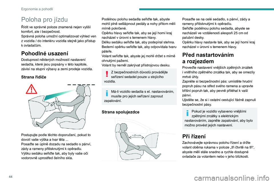 Peugeot 508 2020 Návod k obsluze (in Czech) 44
Ergonomie a pohodlí
Poloha pro jízdu
Řídit ve správné poloze znamená nejen vyšší komfort, ale i bezpečnost.Správná poloha umožní optimalizovat výhled ven z vozidla / do interiéru v Peugeot 508 2020 Návod k obsluze (in Czech) 44
Ergonomie a pohodlí
Poloha pro jízdu
Řídit ve správné poloze znamená nejen vyšší komfort, ale i bezpečnost.Správná poloha umožní optimalizovat výhled ven z vozidla / do interiéru v