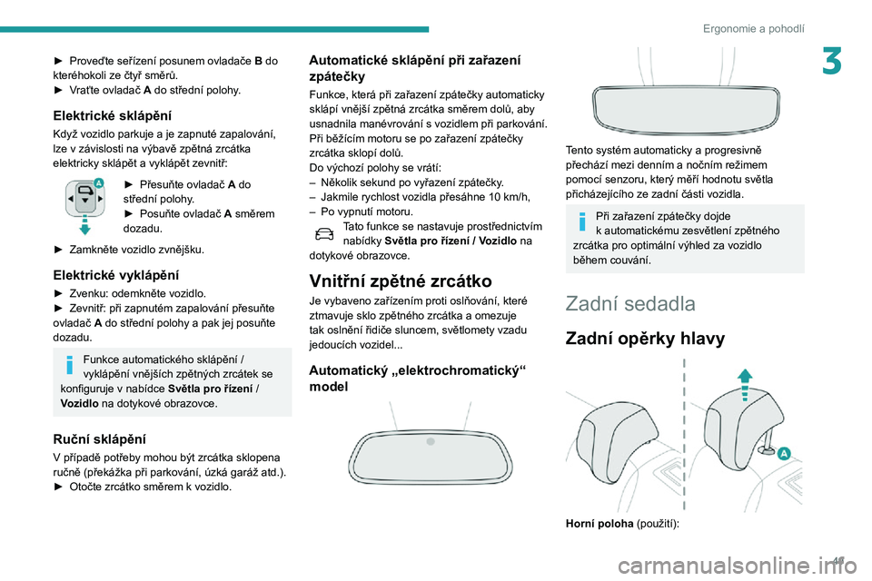 Peugeot 508 2020  Návod k obsluze (in Czech) 49
Ergonomie a pohodlí
3► Proveďte seřízení posunem ovladače B do 
kteréhokoli ze čtyř směrů.
► Vraťte ovladač A do střední polohy.
Elektrické sklápění
Když vozidlo parkuje a j