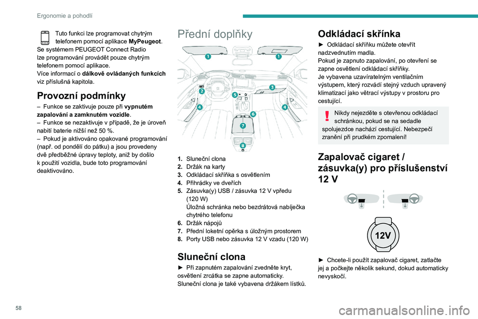 Peugeot 508 2020  Návod k obsluze (in Czech) 58
Ergonomie a pohodlí
Tuto funkci lze programovat chytrým telefonem pomocí aplikace MyPeugeot.
Se systémem PEUGEOT Connect Radio 
lze programování provádět pouze chytrým 
telefonem pomocí a