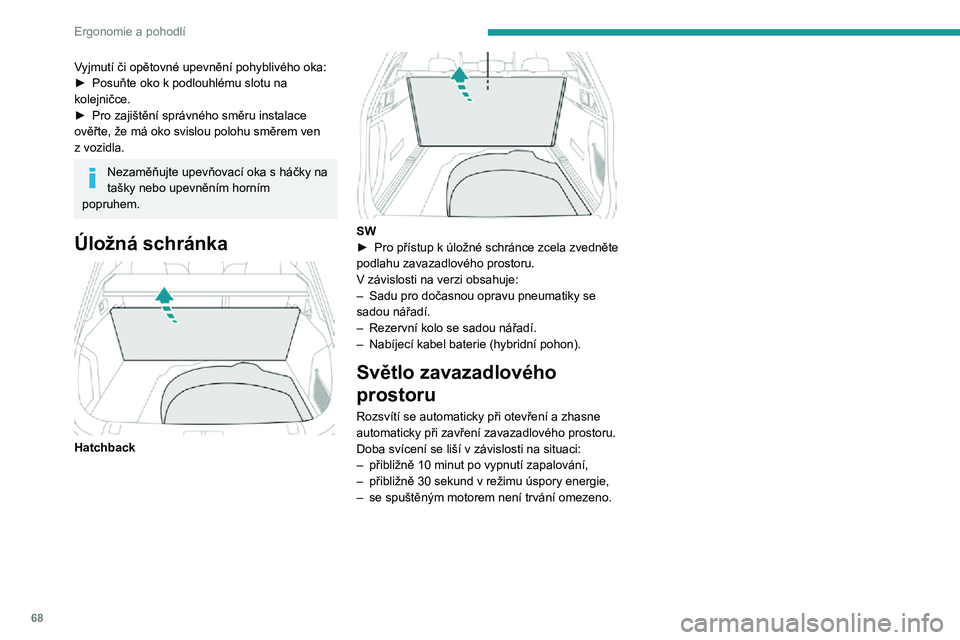 Peugeot 508 2020 Návod k obsluze (in Czech) 68
Ergonomie a pohodlí
Vyjmutí či opětovné upevnění pohyblivého oka:► Posuňte oko k podlouhlému slotu na kolejničce.► Pro zajištění správného směru instalace ověřte, že má ok Peugeot 508 2020 Návod k obsluze (in Czech) 68
Ergonomie a pohodlí
Vyjmutí či opětovné upevnění pohyblivého oka:► Posuňte oko k podlouhlému slotu na kolejničce.► Pro zajištění správného směru instalace ověřte, že má ok
