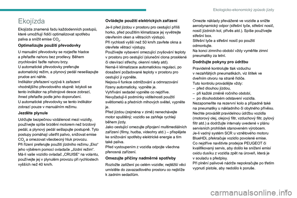 Peugeot 508 2020  Návod k obsluze (in Czech) 7
Ekologicko-ekonomický způsob jízdy
Ekojízda
Ekojízda znamená řadu každodenních postupů, 
které umožňují řidiči optimalizovat spotřebu 
paliva a snížit emise CO
2.
Optimalizujte po