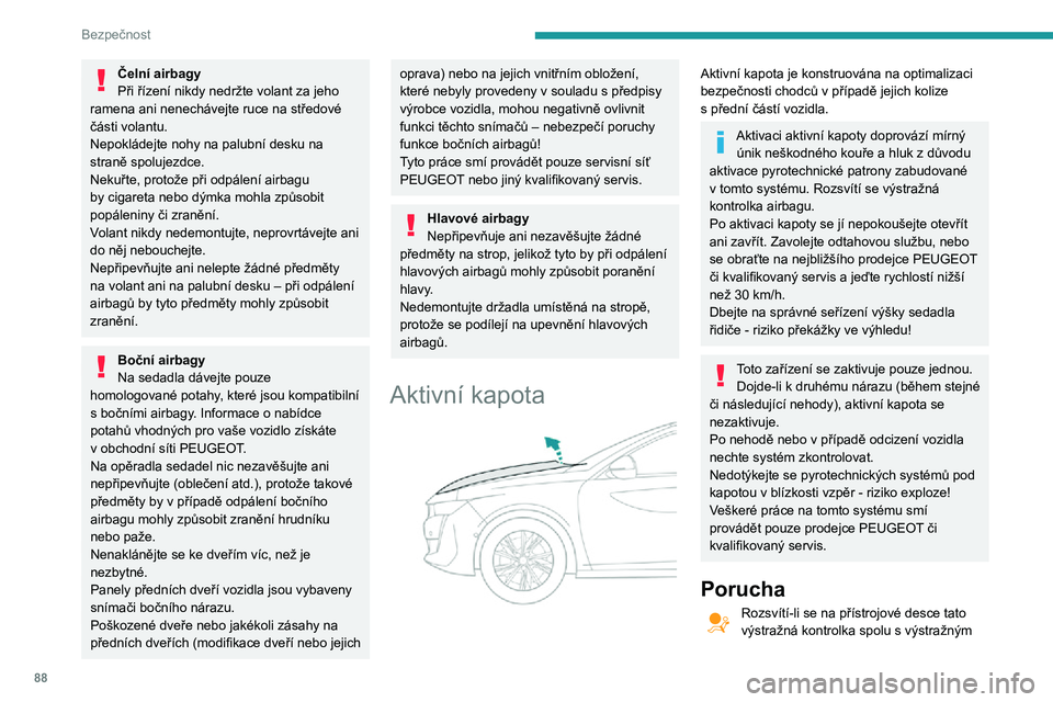 Peugeot 508 2020 Návod k obsluze (in Czech) 88
Bezpečnost
zvukovým signálem a zobrazením zprávy, musíte nechat systém zkontrolovat prodejcem
PEUGEOT či kvalifikovaným servisem.
Aktivní kapota se v případě nárazu nemusí spustit.
Peugeot 508 2020 Návod k obsluze (in Czech) 88
Bezpečnost
zvukovým signálem a zobrazením zprávy, musíte nechat systém zkontrolovat prodejcem
PEUGEOT či kvalifikovaným servisem.
Aktivní kapota se v případě nárazu nemusí spustit.