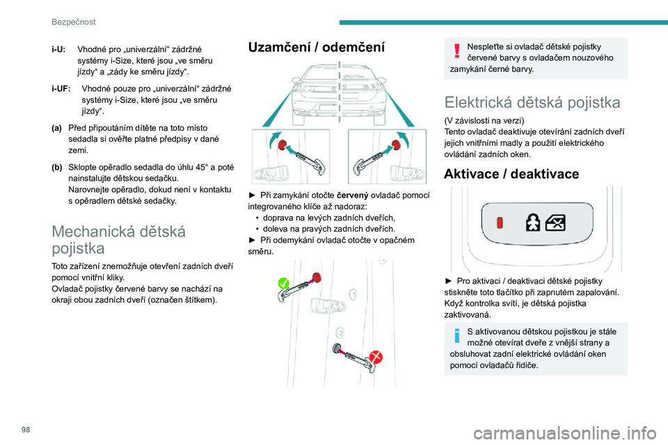 Peugeot 508 2020  Návod k obsluze (in Czech) 98
Bezpečnost
i-U:Vhodné pro „univerzální“ zádržné 
systémy i-Size, které jsou „ve směru 
jízdy“ a „zády ke směru jízdy“.
i-UF: Vhodné pouze pro „univerzální“ zádržn