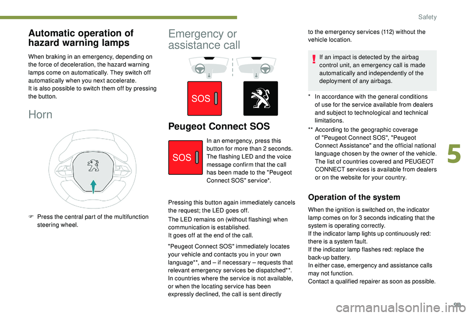 Peugeot 508 2019 Owners Manual 99
Automatic operation of
hazard warning lamps
When braking in an emergency, depending on
the force of deceleration, the hazard warning
lamps come on automatically. They switch off
automatically w Peugeot 508 2019 Owners Manual 99
Automatic operation of
hazard warning lamps
When braking in an emergency, depending on
the force of deceleration, the hazard warning
lamps come on automatically. They switch off
automatically w