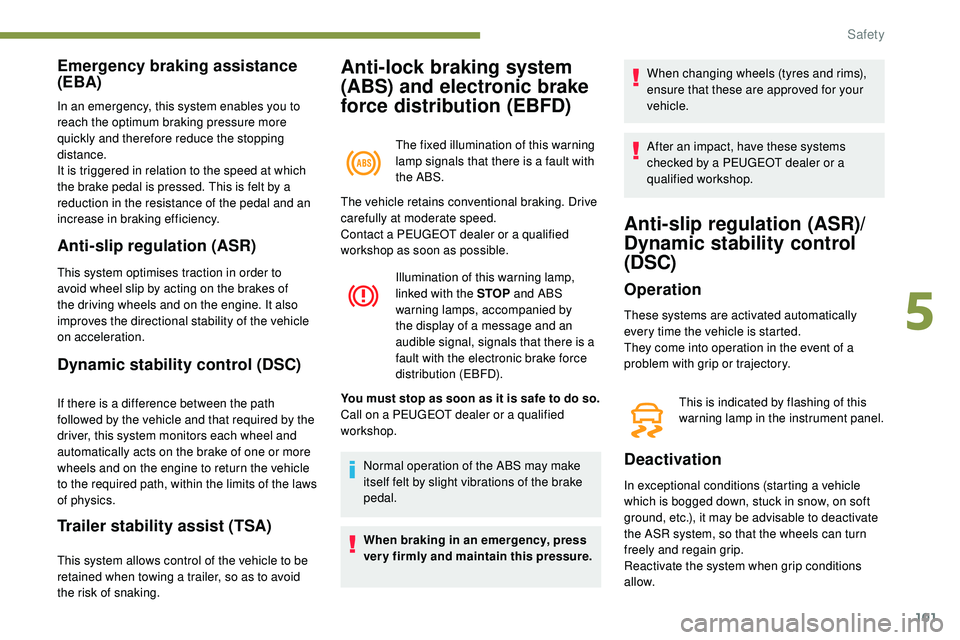 Peugeot 508 2019  Owners Manual 101
Anti-lock braking system 
(ABS) and electronic brake 
force distribution (EBFD)
The fixed illumination of this warning 
lamp signals that there is a fault with 
the ABS.
Emergency braking assistan