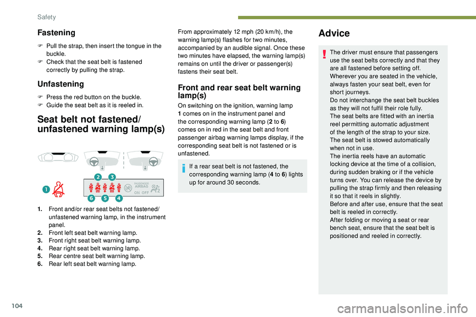 Peugeot 508 2019  Owners Manual 104
Fastening
F Pull the strap, then insert the tongue in the buckle.
F
 
C
 heck that the seat belt is fastened 
correctly by pulling the strap.
Unfastening
F Press the red button on the buckle.
F  G