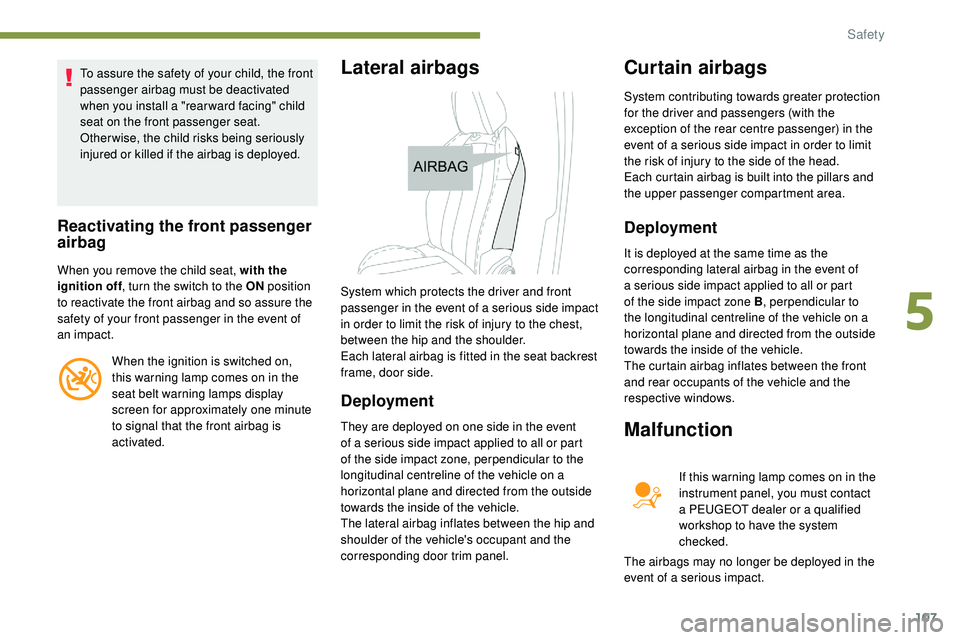 Peugeot 508 2019 Owners Manual 107
To assure the safety of your child, the front
passenger airbag must be deactivated
when you install a "rear ward facing" child
seat on the front passenger seat.
Otherwise, the child ris Peugeot 508 2019 Owners Manual 107
To assure the safety of your child, the front
passenger airbag must be deactivated
when you install a "rear ward facing" child
seat on the front passenger seat.
Otherwise, the child ris