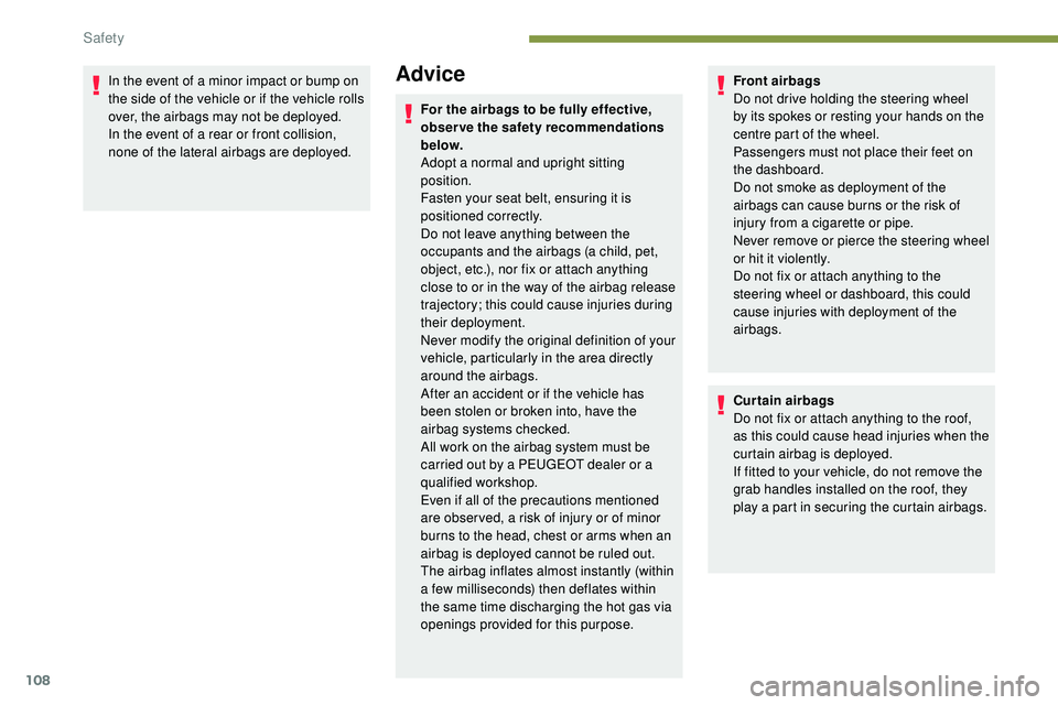 Peugeot 508 2019 Owners Manual 108
In the event of a minor impact or bump on
the side of the vehicle or if the vehicle rolls
over, the airbags may not be deployed.
In the event of a rear or front collision,
none of the lateral a Peugeot 508 2019 Owners Manual 108
In the event of a minor impact or bump on
the side of the vehicle or if the vehicle rolls
over, the airbags may not be deployed.
In the event of a rear or front collision,
none of the lateral a