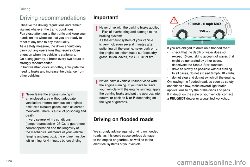 Peugeot 508 2019  Owners Manual 124
Driving recommendations
Observe the driving regulations and remain 
vigilant whatever the traffic conditions.
Pay close attention to the traffic and keep your 
hands on the wheel so that you are r