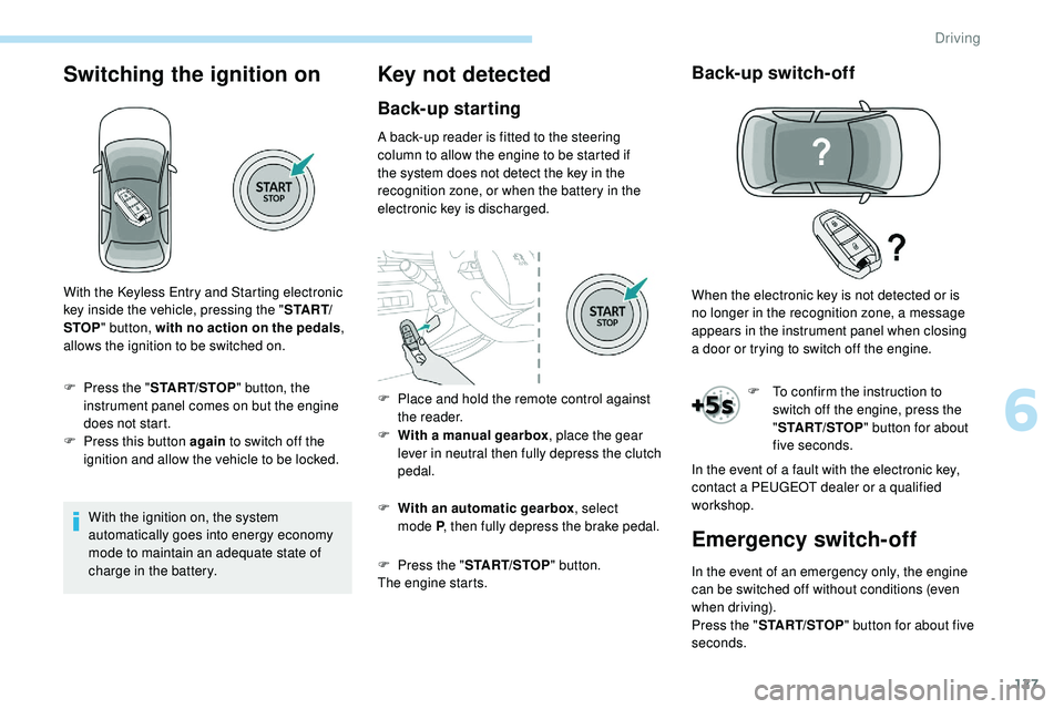 Peugeot 508 2019  Owners Manual 127
Switching the ignition on
With the ignition on, the system 
automatically goes into energy economy 
mode to maintain an adequate state of 
charge in the battery.
Key not detected
Back-up starting
