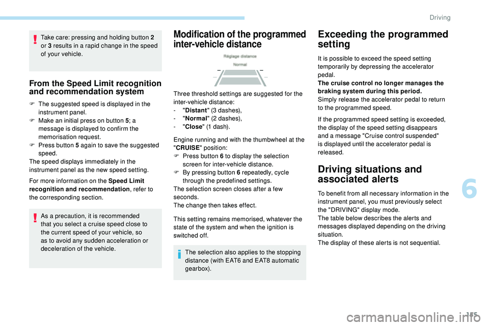 Peugeot 508 2019  Owners Manual 155
Take care: pressing and holding button 2 
or 3  results in a rapid change in the speed 
of your vehicle.
From the Speed Limit recognition 
and recommendation system
F The suggested speed is displa