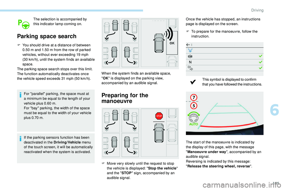Peugeot 508 2019  Owners Manual 185
The selection is accompanied by 
this indicator lamp coming on.
Parking space search
F You should drive at a distance of between 0.50 m and 1.50 m from the row of parked 
vehicles, without ever ex