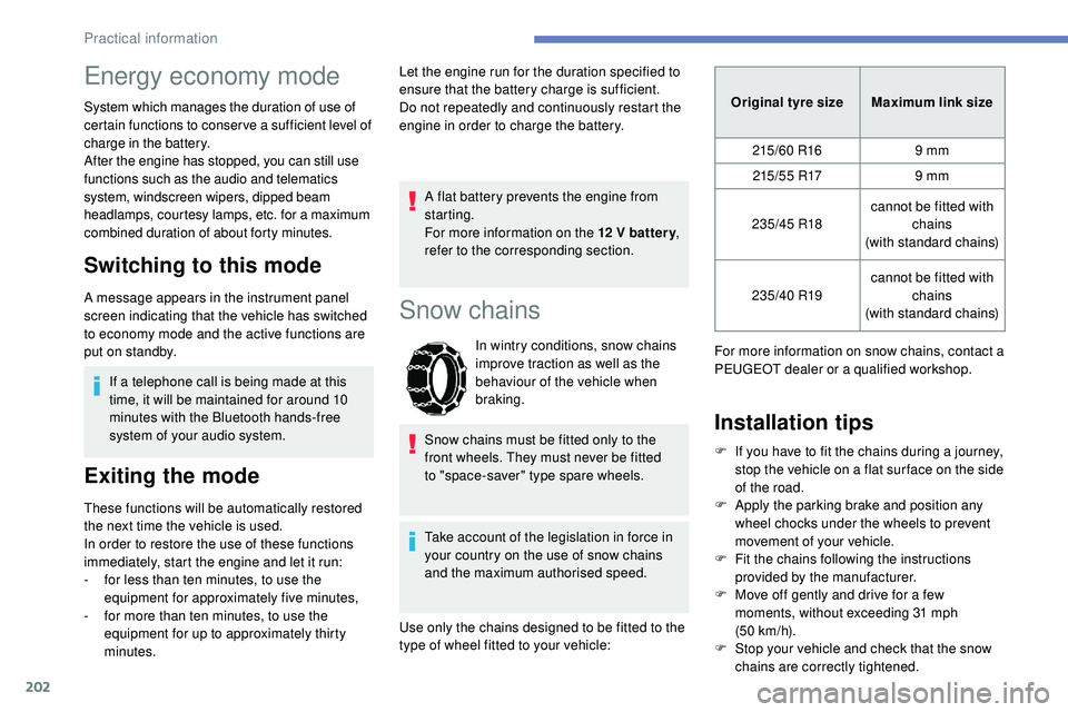 Peugeot 508 2019 Owners Manual 202
Energy economy mode
System which manages the duration of use of
certain functions to conser ve a sufficient level of
charge in the battery.
After the engine has stopped, you can still use
funct Peugeot 508 2019 Owners Manual 202
Energy economy mode
System which manages the duration of use of
certain functions to conser ve a sufficient level of
charge in the battery.
After the engine has stopped, you can still use
funct