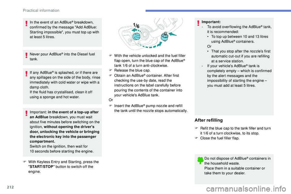 Peugeot 508 2019 Owners Manual 212
In the event of an AdBlue® breakdown,
confirmed by the message "Add AdBlue:
Starting impossible", you must top up with
at least 5 litres.
Never pour AdBlue
® into the Diesel fuel
tan Peugeot 508 2019 Owners Manual 212
In the event of an AdBlue® breakdown,
confirmed by the message "Add AdBlue:
Starting impossible", you must top up with
at least 5 litres.
Never pour AdBlue
® into the Diesel fuel
tan