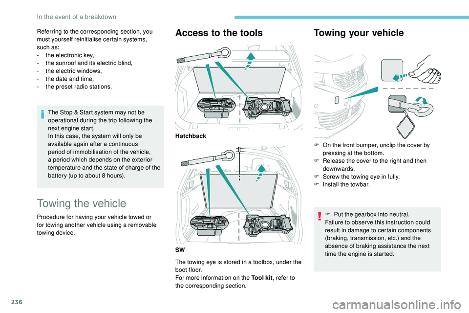 Peugeot 508 2019  Owners Manual 236
Referring to the corresponding section, you 
must yourself reinitialise certain systems, 
such
 
as:
-
 
t
 he electronic key,
-
 
t
 he sunroof and its electric blind,
-
 
t
 he electric windows,