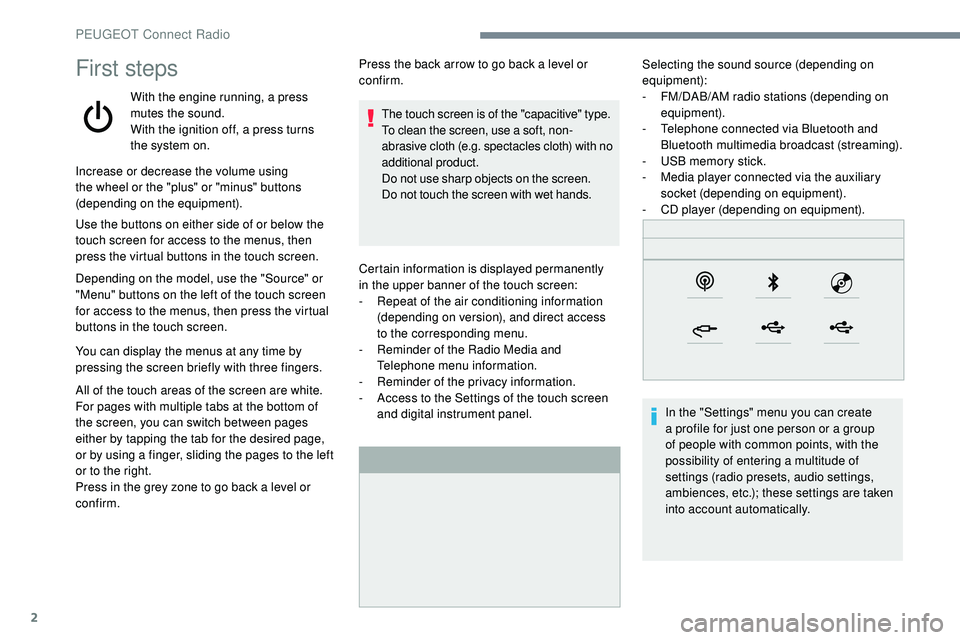 Peugeot 508 2019  Owners Manual 2
First steps
With the engine running, a press 
mutes the sound.
With the ignition off, a press turns 
the system on.Certain information is displayed permanently 
in
  the upper banner of the touch sc