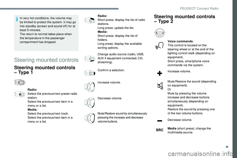 Peugeot 508 2019  Owners Manual 3
In very hot conditions, the volume may 
be limited to protect the system. It may go 
into standby (screen and sound off) for at 
least 5 minutes.
The return to normal takes place when 
the temperatu