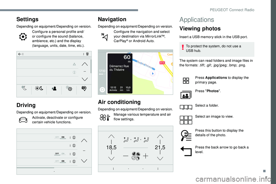 Peugeot 508 2019  Owners Manual 5
21,518,5
Settings
Depending on equipment/Depending on version.Configure a personal profile and/
or configure the sound (balance, 
ambience, etc.) and the display 
(language, units, date, time, etc.)