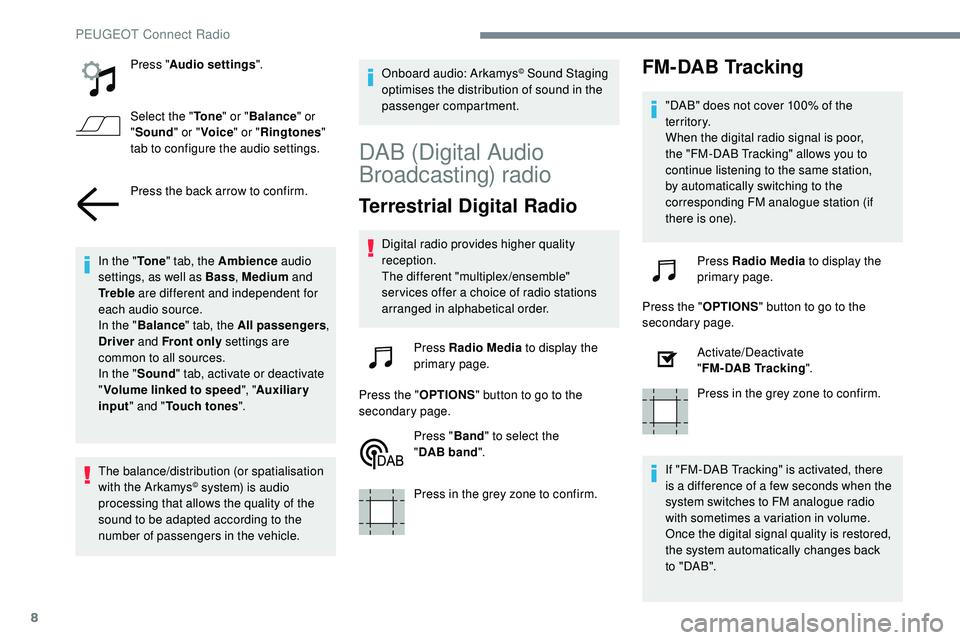 Peugeot 508 2019  Owners Manual 8
Press "Audio settings ".
Select the " To n e" or "Balance " or 
" Sound " or "Voice " or "Ringtones " 
tab to configure the audio settings.
Press the 