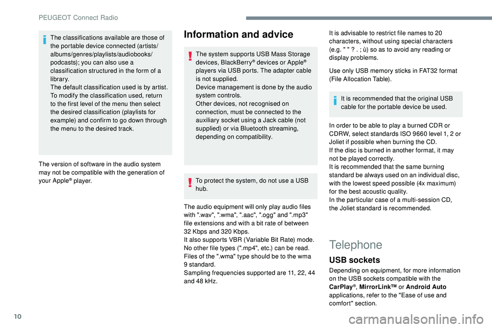 Peugeot 508 2019  Owners Manual 10
The classifications available are those of 
the portable device connected (artists/
albums/genres/playlists/audiobooks/
podcasts); you can also use a 
classification structured in the form of a 
li