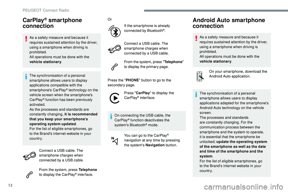 Peugeot 508 2019  Owners Manual 12
CarPlay® smartphone 
connection
As a safety measure and because it 
requires sustained attention by the driver, 
using a smartphone when driving is 
prohibited.
All operations must be done with th