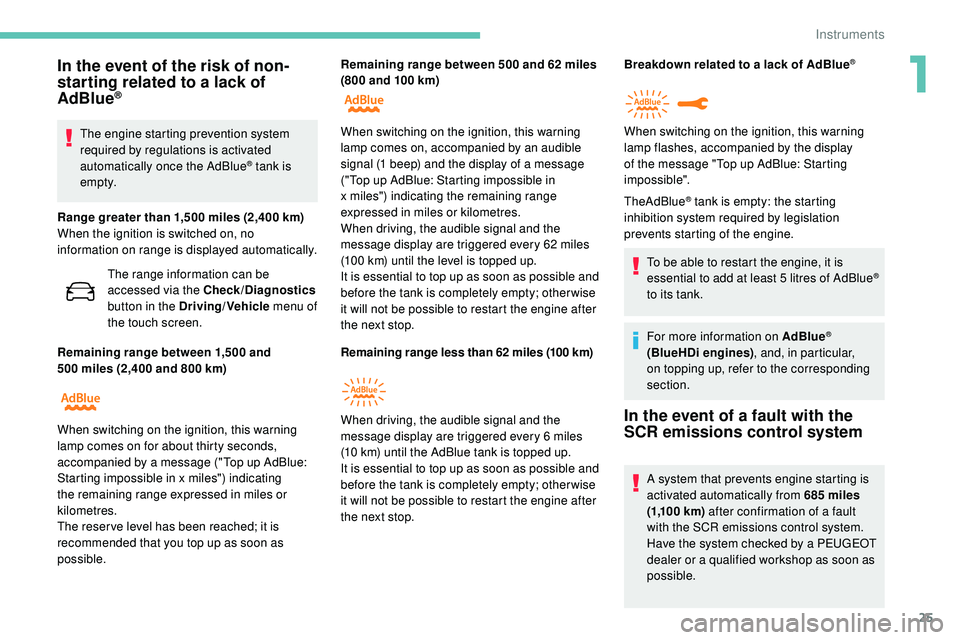 Peugeot 508 2019 Owners Guide 25
In the event of the risk of non-
starting related to a lack of 
AdBlue
®
The engine starting prevention system 
required by regulations is activated 
automatically once the AdBlue
® tank is 
e m 