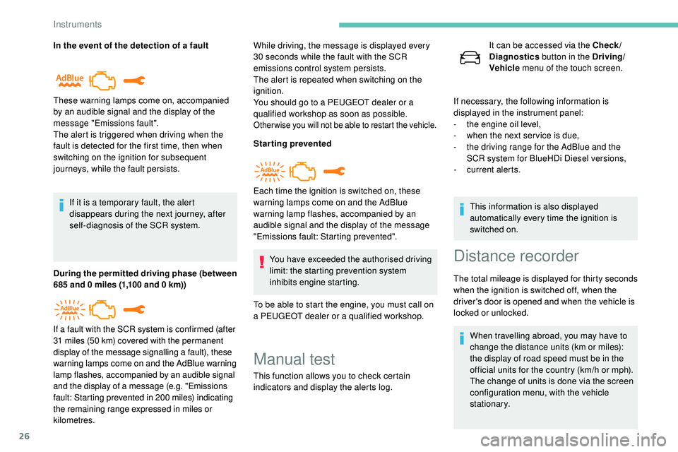 Peugeot 508 2019 Owners Guide 26
In the event of the detection of a faultIf it is a temporary fault, the alert
disappears during the next journey, after
self-diagnosis of the SCR system.
During the permitted driving phase (betwe Peugeot 508 2019 Owners Guide 26
In the event of the detection of a faultIf it is a temporary fault, the alert
disappears during the next journey, after
self-diagnosis of the SCR system.
During the permitted driving phase (betwe